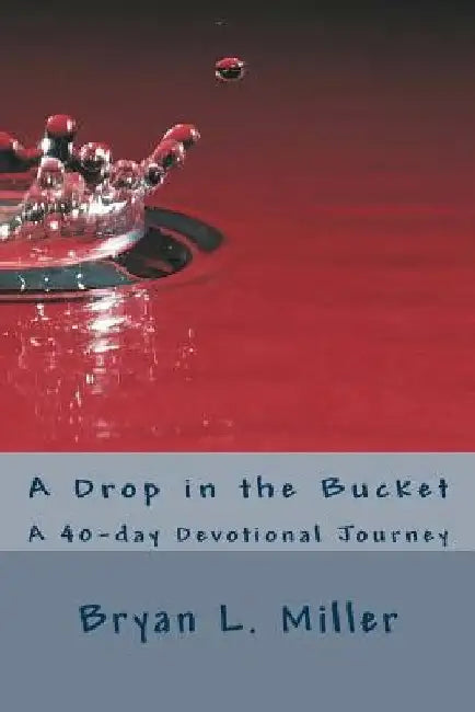 A Drop in the Bucket: A 40-day Devotional Journey by Bryan L. Miller