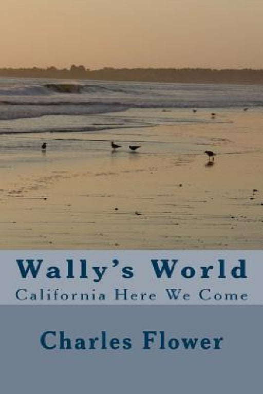 Wally's World: California Here we Come by Charles Edison Flower