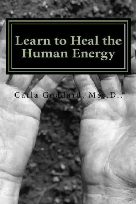Learn to Heal The Human Energy by Carla Goddard Msc D.