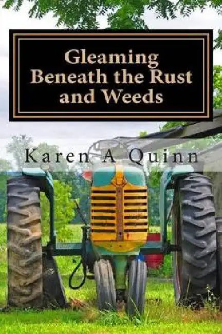 Gleaming Beneath the Rust and Weeds: poetry of life, love, loss and learning by Karen a. Quinn