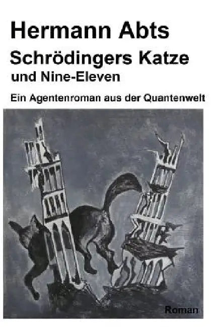 Schroedingers Katze und Nine - Eleven: Ein Agentenroman aus der Quantenwelt by Abts, Hermann