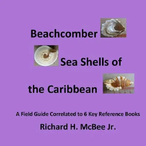 Beachcomber Seashells of the Caribbean: A field guide, correlated to 6 key reference books. by Richard H., Jr. McBee