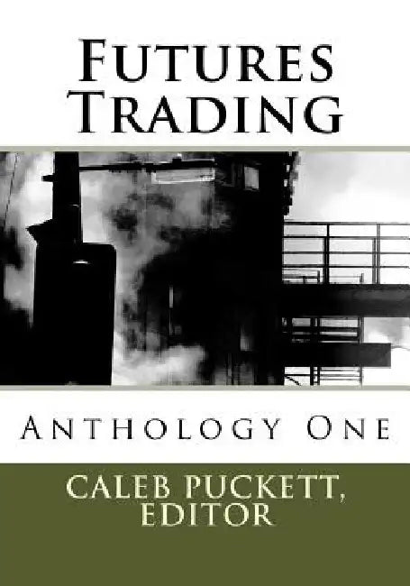 Futures Trading: Anthology One by Caleb Puckett Editor