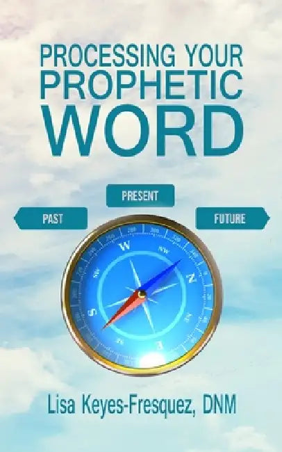 Processing Your Prophetic Word by Lisa Keyes-Fresquez