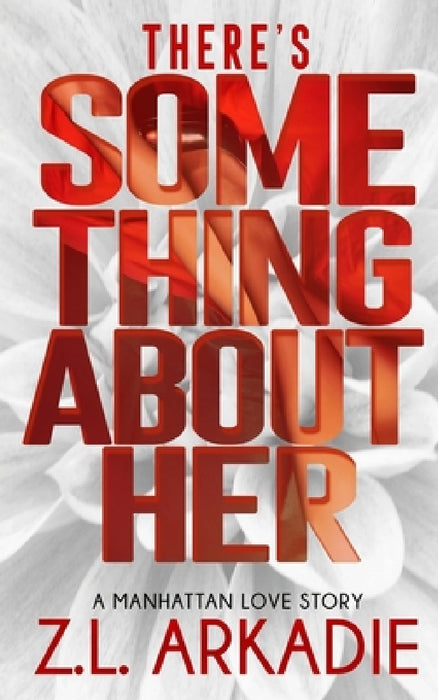 There's Something About Her: A Manhattan Love Story by Z. L. Arkadie
