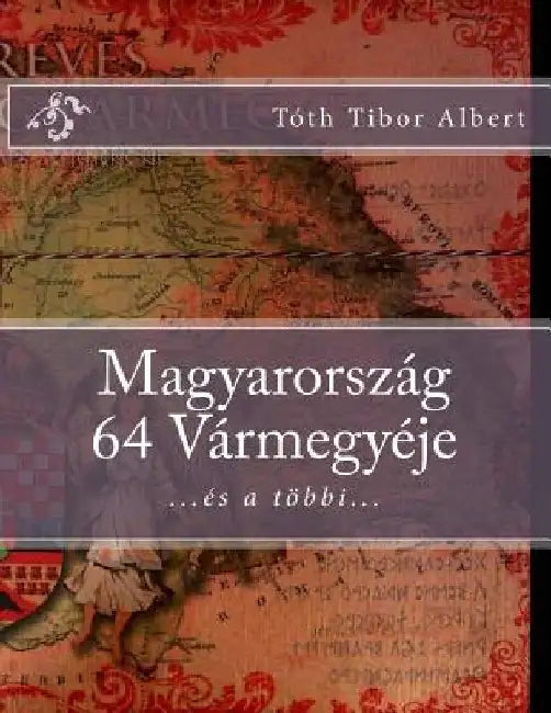 Magyarorszag 64 varmegyeje by Tóth, Tibor Albert