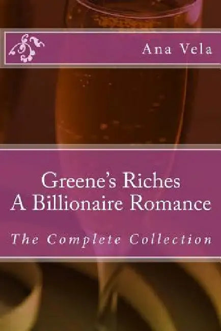 Greene's Riches: A Billionaire Romance: The Complete Collection by Ana Vela
