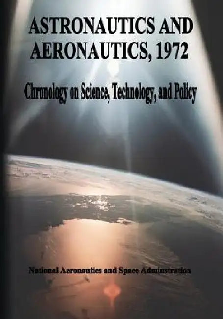 Astronautics and Aeronautics, 1972: Chronology of Science, Technology, and Policy by National Aeronautics and Administration