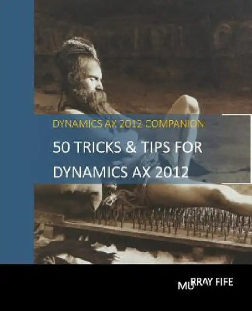 50 Tips & Tricks for Dynamics AX 2012 by Murray Fife