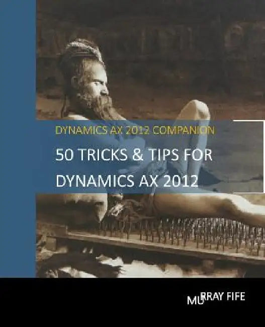 50 Tips & Tricks for Dynamics AX 2012 by Murray Fife