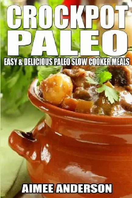 Crockpot Paleo: Easy & Delicious Paleo Slow Cooker Meals by Aimee Anderson