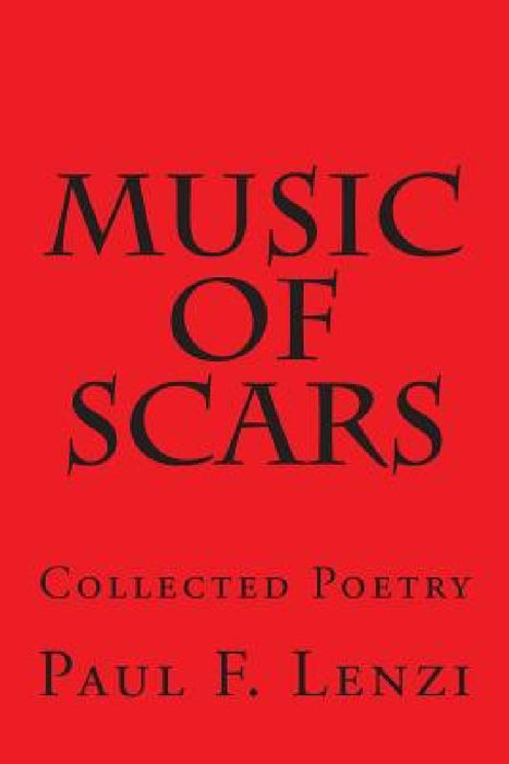 Music of Scars: Collected Poetry by Paul F. Lenzi