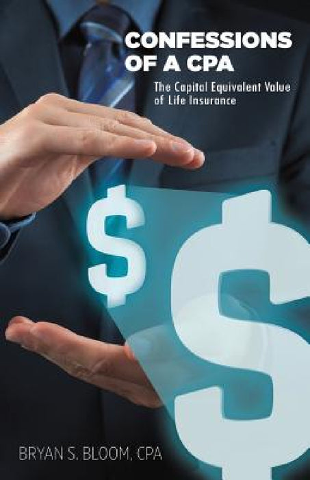 Confessions of a CPA - The Capital Equivalent Value of Life Insurance by Cpa Bryan Bloom