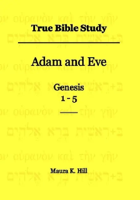 True Bible Study - Adam and Eve Genesis 1-5 by Maura K. Hill
