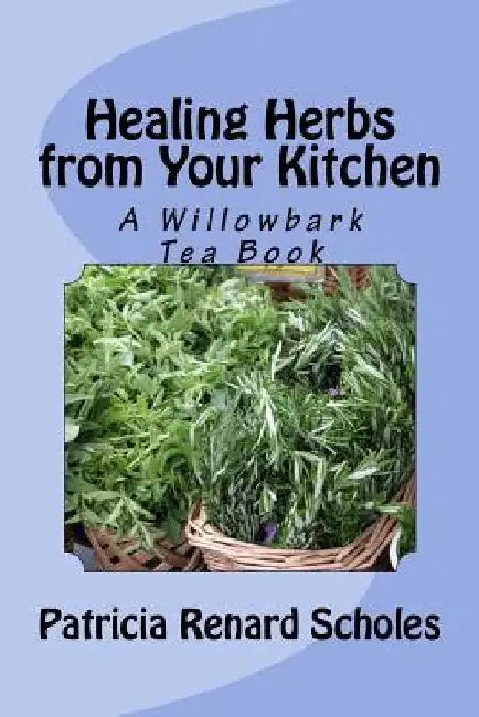 Healing Herbs from Your Kitchen: A Willowbark Tea Book by Mama Prepper