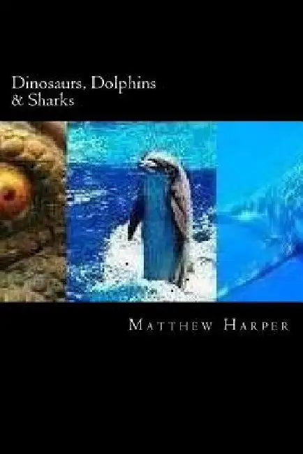 Dinosaurs, Dolphins & Sharks: A Fascinating Book Containing Facts, Trivia, Images & Memory Recall Quiz: Suitable for Adults & Children by Matthew Harper