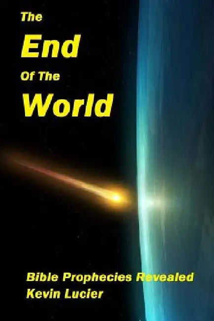 The End Of The World: Bible Prophecies Revealed by Kevin Allan Lucier