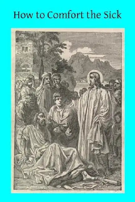 How to Comfort the Sick by Brother Hermenegild Tosf