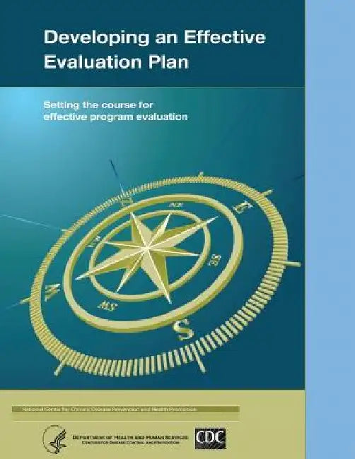 Developing an Effective Evaluation Plan: Setting the Course for Effective Program Evaluation by Centers for Disease Cont And Prevention