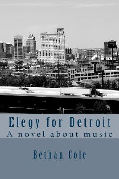 Elegy for Detroit: A novel about music by Bethan Cole