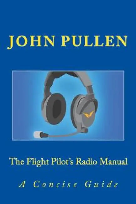 The Flight Pilot's Radio Manual by John Pullen