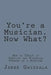 You're a Musician. Now What?: How to thrive in creative and financial freedom as a musician by E. E. Bradman