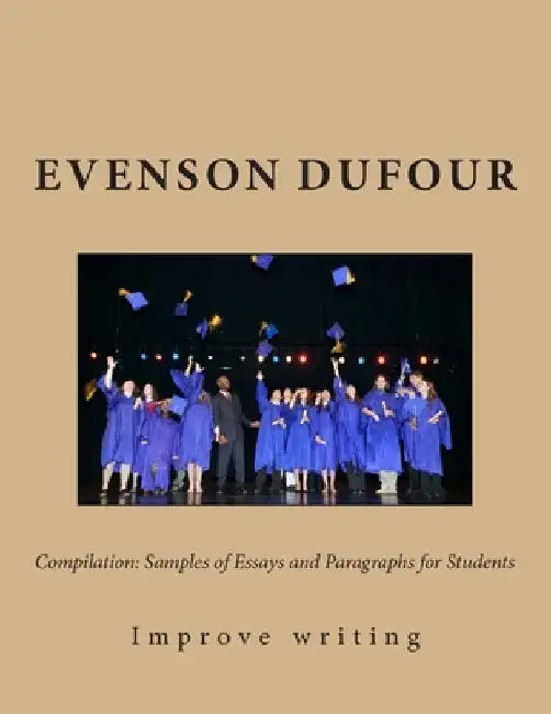 Compilation: Samples of Essays and Paragraphs for Students: Improve Your Writing by Evenson Dufour