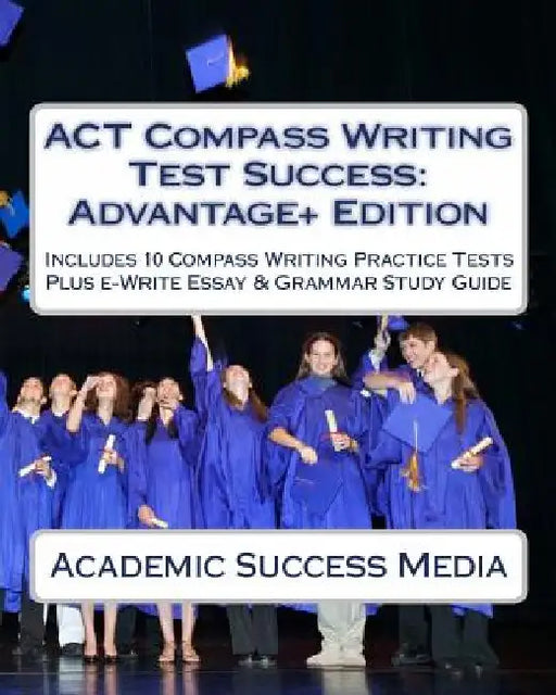 ACT Compass Writing Test Success Advantage+ Edition - Includes 10 Compass Writing Practice Tests: Plus e-Write Essay Writing Study Guide by Academic Success Media