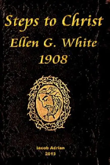 Steps to Christ Ellen G. White 1908 by Iacob Adrian