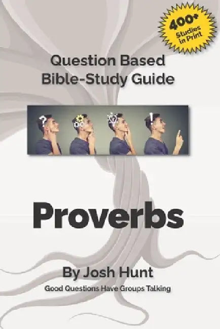 Proverbs: Good Questions Have Small Groups Talking by Josh Hunt