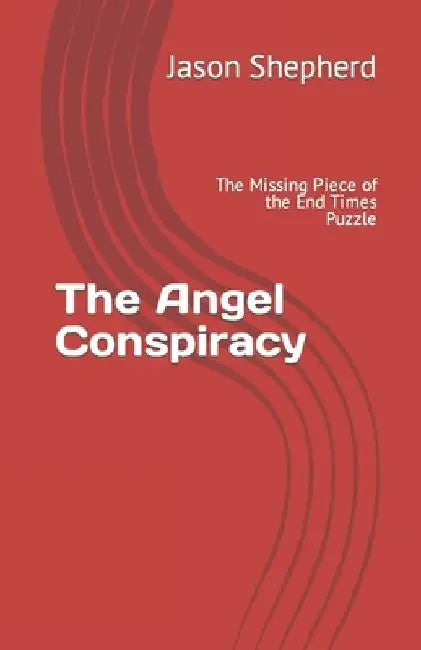 The Angel Conspiracy: The Missing Piece to the End Times Puzzle by Jason Shepherd