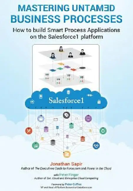 Master your untamed business processes: How to build smart process applications on the Salesforce1 platform by Peter Fingar