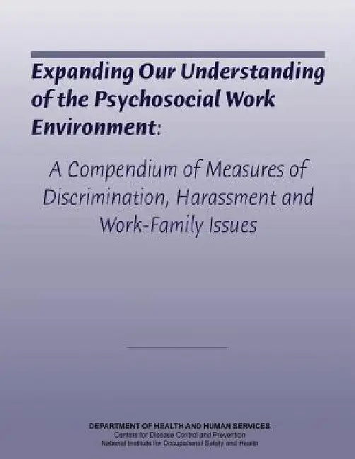 Expanding Our Understanding of the Psychosocial Work Environment: A Compendium of Measures of Discrimination, Harassment, and Work-Family Issues by Centers for Disease Cont And Prevention