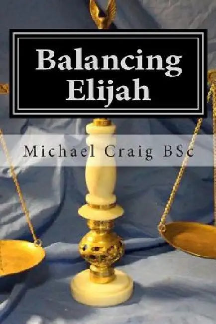 Balancing Elijah by Michael Craig Bsc