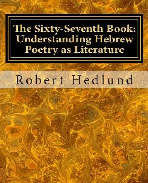 The Sixty-Seventh Book: Understanding Hebrew Poetry as Literature by Robert Hedlund