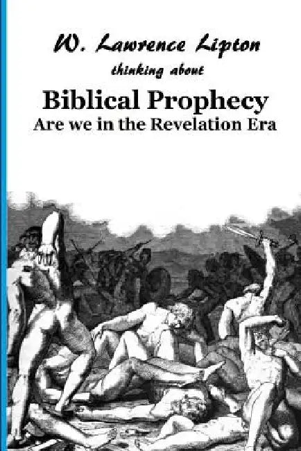 Biblical Prophecy: Are we in the Revelation Era by W. Lawrence Lipton