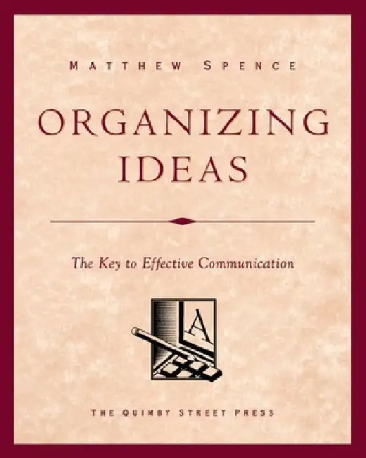 Organizing Ideas: The Key to Effective Communication by Matthew Spence