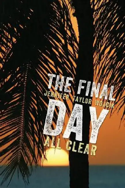 The Final Day: All Clear by Jennifer Taylor Wojcik