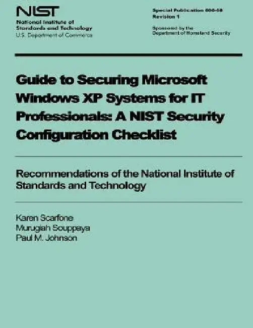 Guide to Securing Microsoft Windows XP Systems for IT Professionals: A NIST Security Configuration Checklist by Murugiah Souppaya