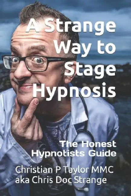 A Strange Way to Stage Hypnosis: The Honest Hypnotists Guide by Chris Doc Strange