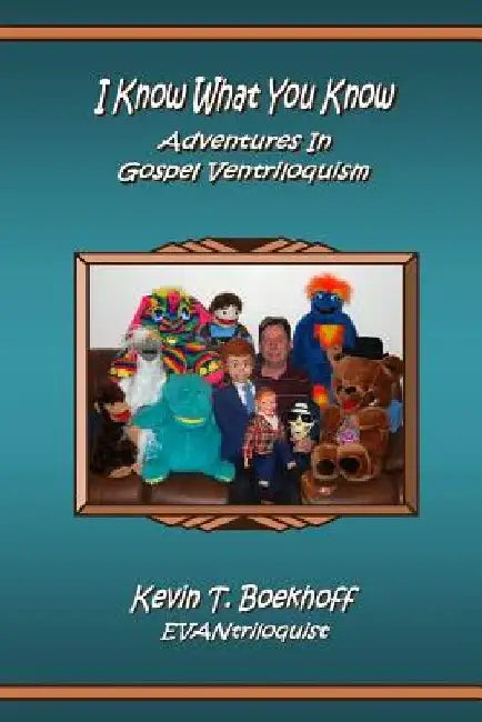 I Know What You Know Adventures in Gospel Ventriloquism by Kevin T. Boekhoff