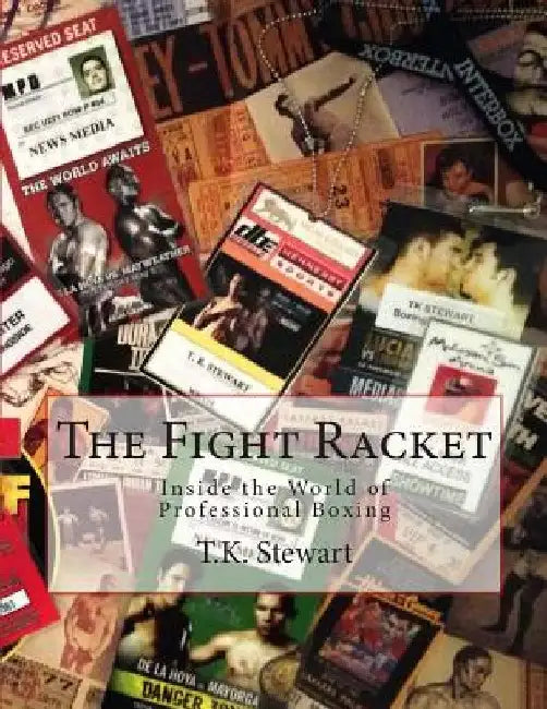 The Fight Racket: Inside the World of Professional Boxing by T. K. Stewart