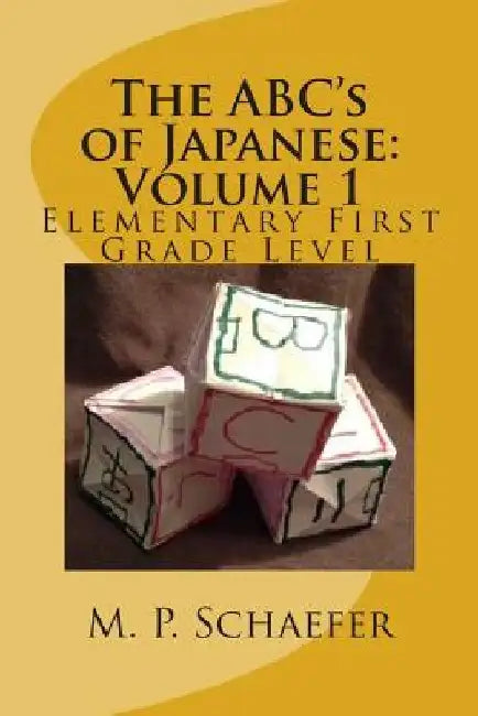 The ABC's of Japanese: Volume 1: Elementary First Grade Level by M. P. Schaefer