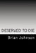 Deserved To Die by Brian Johnson