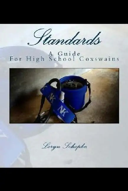 Standards: A Guide to High School Coxswains by Loryn R. Schopke