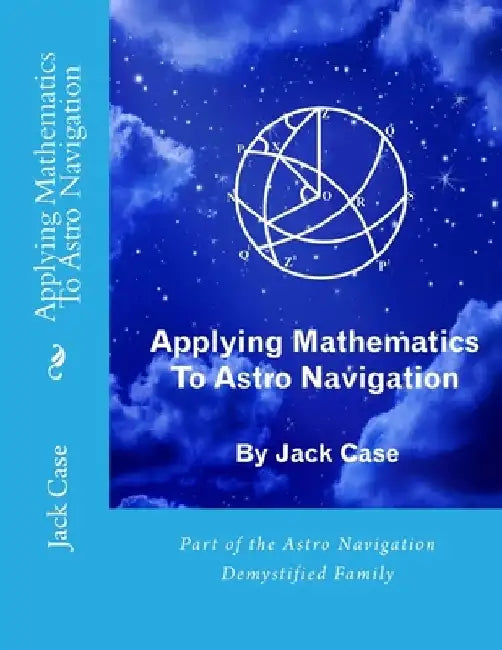 Applying Mathematics To Astro Navigation by Jack Case
