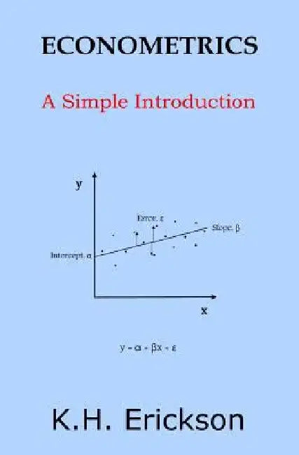 Econometrics: A Simple Introduction by K. H. Erickson