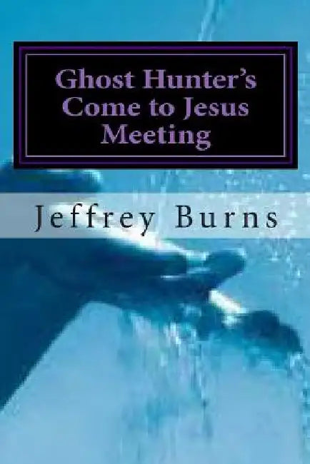 Ghost Hunter's Come to Jesus Meeting by Jeffrey Burns