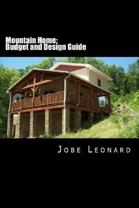 Mountain Home: Budget, Design, Estimate, and Secure Your Best Price by Jobe David Leonard