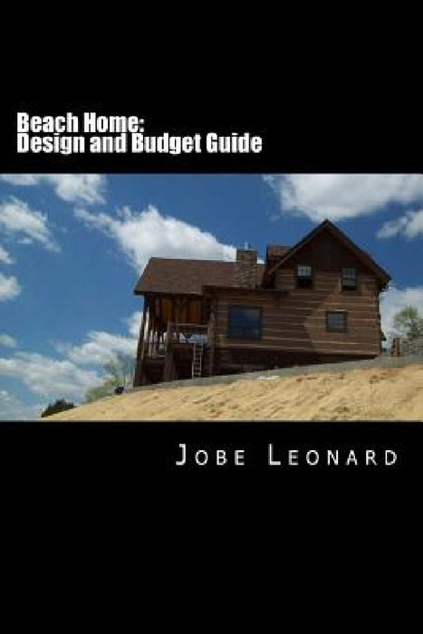 Beach Home: Budget, Design, Estimate, and Secure Your Best Price by Jobe David Leonard